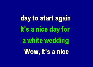 day to start again

It's a nice day for

a white wedding
Wow, it's a nice