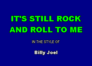 IIT'S STIIILIL ROCK
AND IROILIL TO ME

IN THE STYLE 0F

Billy Joel