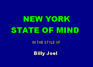 NEW YORK
STATE OIF WIIINI

IN THE STYLE 0F

Billy Joel