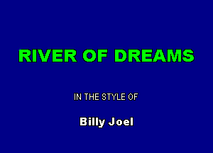 RIVER OF DREAMS

IN THE STYLE 0F

Billy Joel