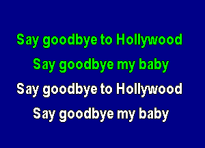 Say goodbye to Hollywood
Say goodbye my baby

Say goodbye to Hollywood

Say goodbye my baby