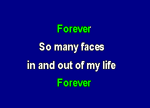 Forever
80 many faces

in and out of my life

F orever