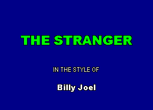 THE STRANGEIR

IN THE STYLE 0F

Billy Joel