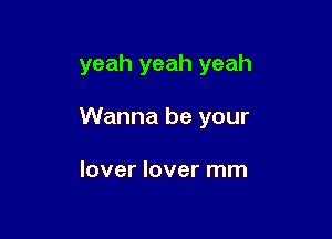 yeah yeah yeah

Wanna be your

lover lover mm