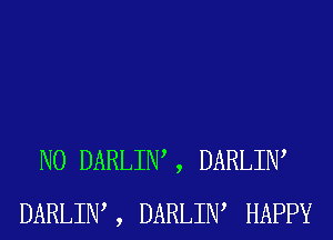 N0 DARLIW , DARLIW
DARLIW , DARLIW HAPPY