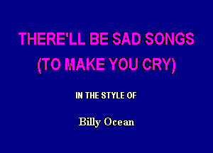 IN THE STYLE 0F

Billy Ocean