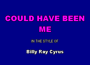 IN THE STYLE 0F

Billy Ray Cyrus