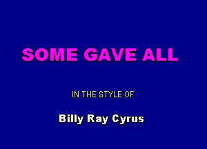 IN THE STYLE 0F

Billy Ray Cyrus