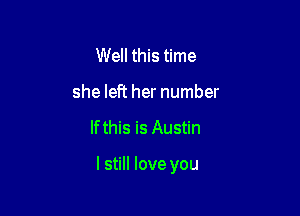 Well this time
she left her number

lfthis is Austin

I still love you