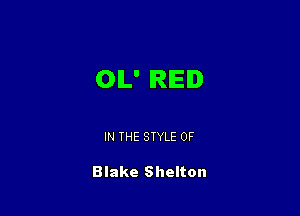 OIL' REID

IN THE STYLE 0F

Blake Shelton