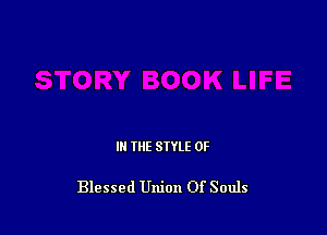 III THE SIYLE 0F

Blessed Union Of Souls