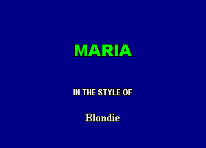 MARIA

III THE SIYLE 0F

Blondie