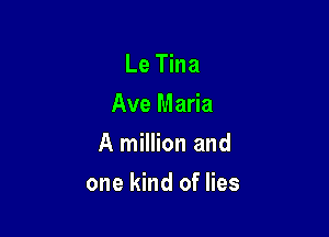 Le Tina
Ave Maria
A million and

one kind of lies