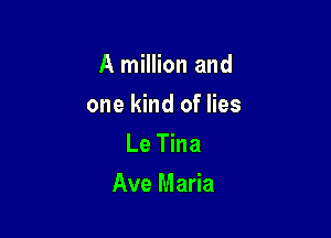A million and

one kind of lies
Le Tina
Ave Maria