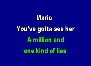 Maria

You've gotta see her

A million and
one kind of lies