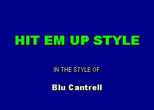 IHIIIT EM UIP SWILIE

IN THE STYLE 0F

Blu Cantrell