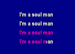 I'm a soul man

I'm a soul man