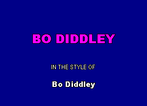 IN THE STYLE 0F

Bo Diddley