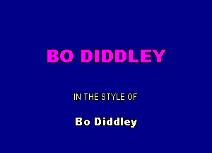 IN THE STYLE 0F

Bo Diddley