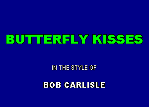 BUTII'IEIRIFILY KIISSIES

IN THE STYLE OF

808 CARLISLE