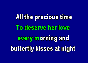 have done something right

To deserve her love
every morning and
buttertly kisses