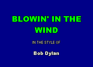 BLOWIIN' IIN TIHIE
WIINI

IN THE STYLE OF

Bob Dylan