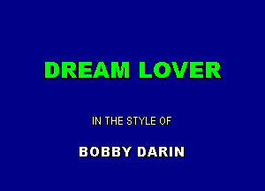 IDIRIEAM ILOVIEIR

IN THE STYLE 0F

BOBBY DARIN