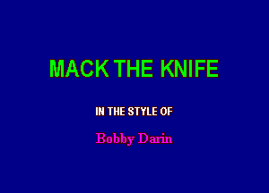 MACK THE KNIFE

IN THE STYLE 0F