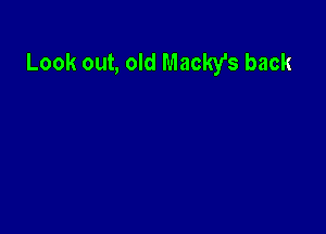 Look out, old Macky's back