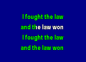 I fought the law
and the law won

Ifought the law

and the law won