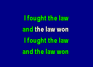 I fought the law
and the law won

Ifought the law

and the law won