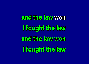 and the law won
I fought the law
and the law won

lfought the law