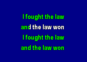 I fought the law
and the law won

Ifought the law

and the law won