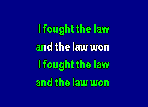 I fought the law
and the law won

Ifought the law

and the law won