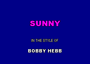 IN THE STYLE 0F

BOBBY HEBB
