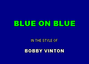 IBILUIE 0N BILUIE

IN THE STYLE 0F

BOBBY VINTON