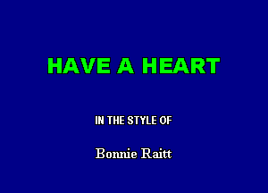 HAVE A HEART

IN THE STYLE 0F

Bonnie Raitt