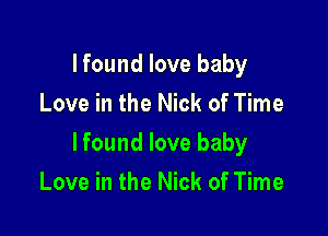 I found love baby
Love in the Nick of Time

Ifound love baby

Love in the Nick of Time