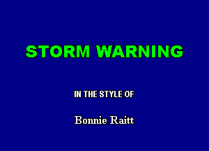 STORM WARNING

III THE SIYLE 0F

Bonnie Raitt