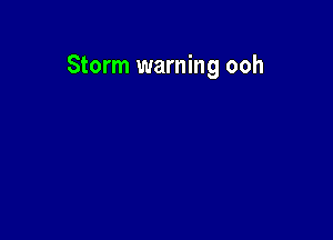 Storm warning ooh