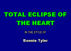 TOTAL IECILIIIPSIE OF
THE HEART

IN THE STYLE 0F

Bonnie Tyler