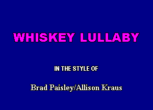 IN THE STYLE 0F

Brad PaisleyfAllison Kraus