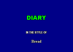 DIARY

III THE SIYLE 0F

Bread