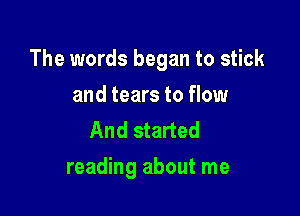 The words began to stick

and tears to flow
And started
reading about me