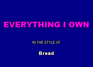 IN THE STYLE 0F

Bread