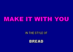 IN THE STYLE 0F

BREAD