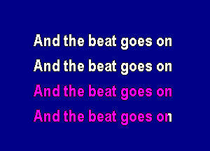 And the beat goes on

And the beat goes on
