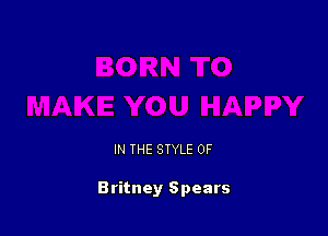 IN THE STYLE 0F

Britney Spears