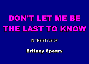 IN THE STYLE 0F

Britney Spears