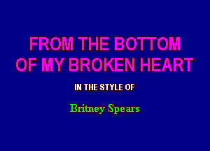 IN THE STYLE 0F

Britney Spears